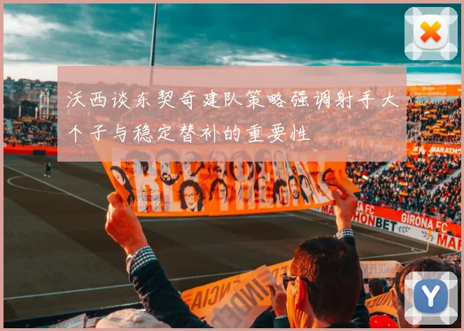沃西谈东契奇建队策略强调射手大个子与稳定替补的重要性